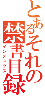 とあるそれの禁書目録（インデックス）