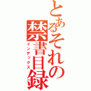 とあるそれの禁書目録（インデックス）