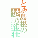 とある島根の楚乃雀荘（アットホーム）