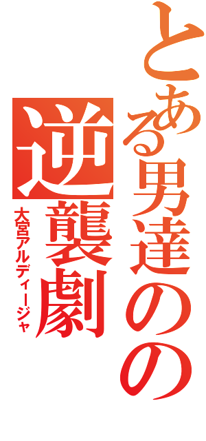 とある男達のの逆襲劇（大宮アルディージャ）