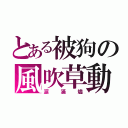 とある被狗の風吹草動（涙滿燼）