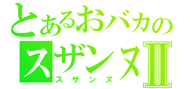 とあるおバカのスザンヌⅡ（スザンヌ）