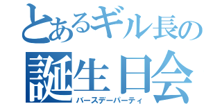 とあるギル長の誕生日会（バースデーパーティ）