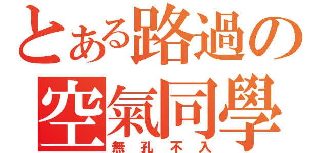 とある路過の空氣同學（無孔不入）