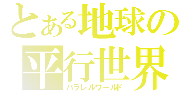 とある地球の平行世界（パラレルワールド）