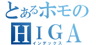 とあるホモのＨＩＧＡＳＡ ＲＹＯ（インデックス）