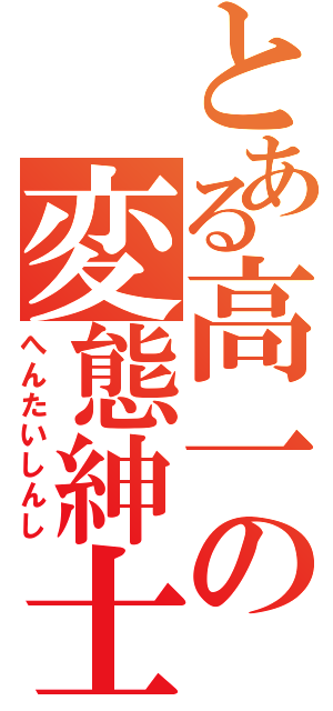 とある高一の変態紳士（へんたいしんし）