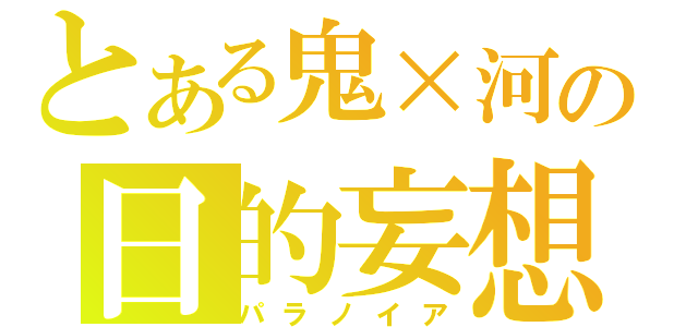 とある鬼×河の日的妄想（パラノイア）