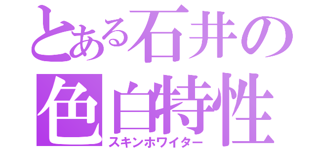 とある石井の色白特性（スキンホワイター）