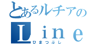 とあるルチアのＬｉｎｅ（ひまつぶし）