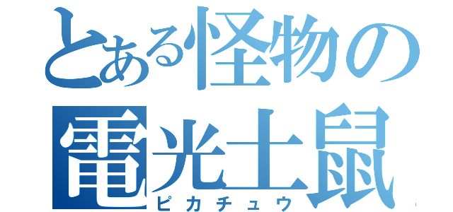 とある怪物の電光土鼠（ピカチュウ）