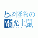 とある怪物の電光土鼠（ピカチュウ）