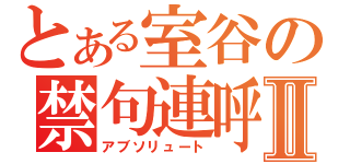 とある室谷の禁句連呼Ⅱ（アブソリュート）