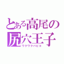 とある高尾の尻穴王子（ワクワクパピコ）