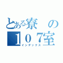 とある寮の１０７室（インデックス）