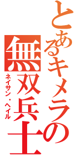 とあるキメラの無双兵士（ネイサン・ヘイル）