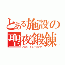 とある施設の聖夜鍛錬（ノエル・トレーニング）