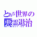 とある世界の悪霊退治（ガレイ・ゼロ）