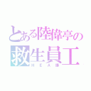 とある陸偉亭の救生員工作（ＨＥＡ爆）