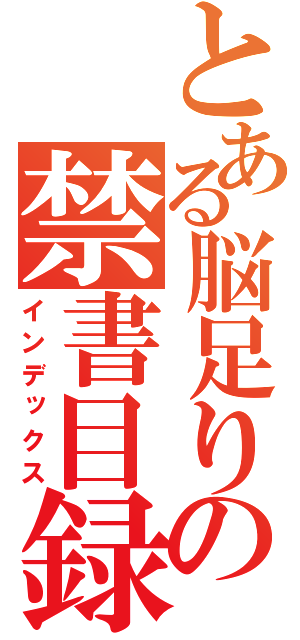 とある脳足りの禁書目録（インデックス）