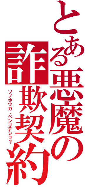 とある悪魔の詐欺契約（ソノホウガ、ベンリデショ？）