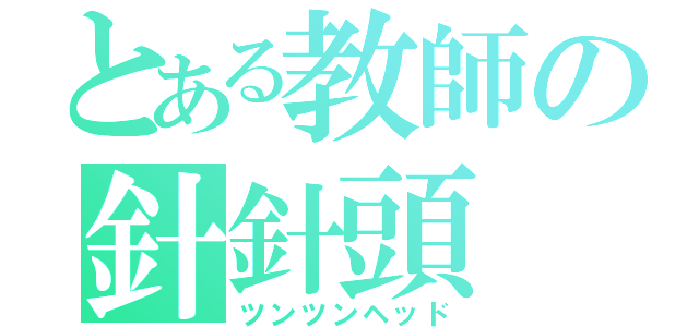 とある教師の針針頭（ツンツンヘッド）