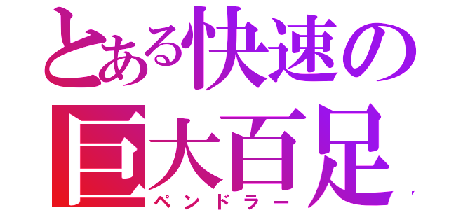 とある快速の巨大百足（ペンドラー）