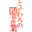 とあるわろの腹筋作業（トレーニング）