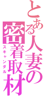 とある人妻の密着取材（スキャンダル）