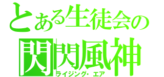 とある生徒会の閃閃風神（ライジング・エア）