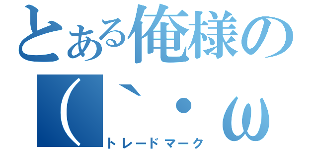 とある俺様の（｀・ω・´）ゞ（トレードマーク）