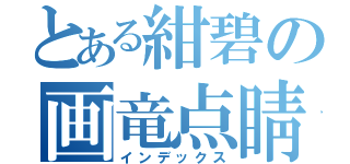 とある紺碧の画竜点睛（インデックス）