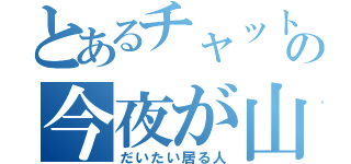 とあるチャットの今夜が山田。（だいたい居る人）