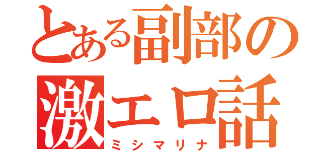 とある副部の激エロ話（ミシマリナ）