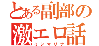 とある副部の激エロ話（ミシマリナ）