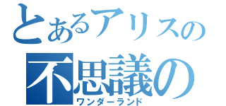 とあるアリスの不思議の国（ワンダーランド）