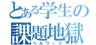 とある学生の課題地獄（ヘルワーク）