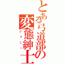 とある弓道部の変態紳士（ジョニー）