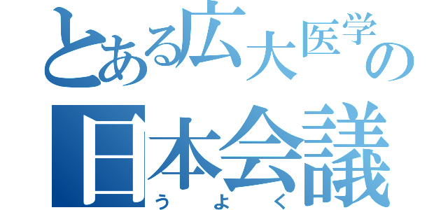 とある広大医学部の日本会議（う　よ　く）