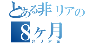 とある非リアの８ヶ月（非リア充）