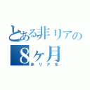 とある非リアの８ヶ月（非リア充）