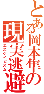 とある岡本隼の現実逃避（エスケイピズム）