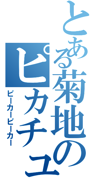 とある菊地のピカチュウ説（ピーカーピーカー）