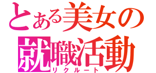 とある美女の就職活動（リクルート）