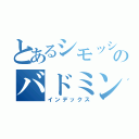 とあるシモッシーのバドミントン（インデックス）