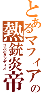 とあるマフィアの熱銃炎帝（コルポダッディオ）