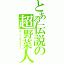 とある伝説の超野菜人（スーパーサイヤジン）