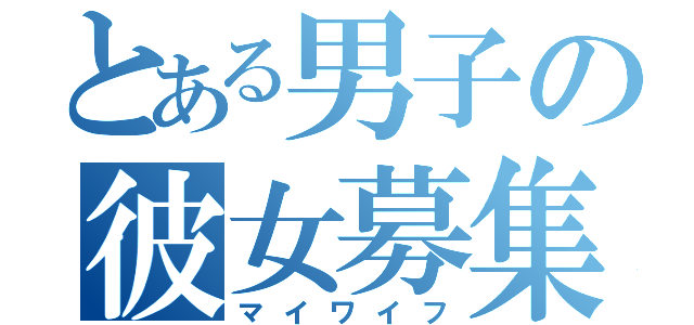 とある男子の彼女募集中（マイワイフ）