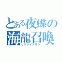 とある夜蝶の海龍召喚（リヴァイアサン）