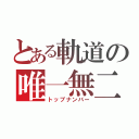 とある軌道の唯一無二（トップナンバー）